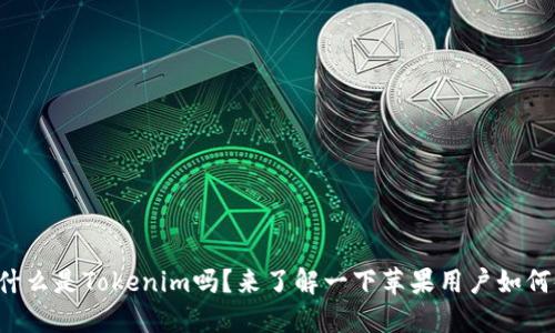 你知道什么是Tokenim吗？来了解一下苹果用户如何使用它！