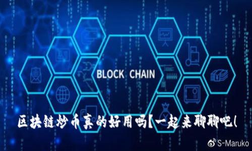 区块链炒币真的好用吗？一起来聊聊吧！
