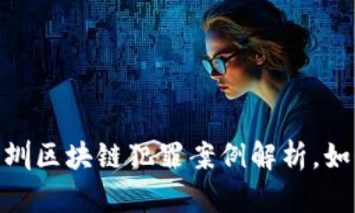 最新！深圳区块链犯罪案例解析，如何防范？