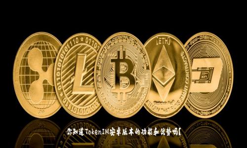 你知道TokenIM安卓版本的功能和优势吗？