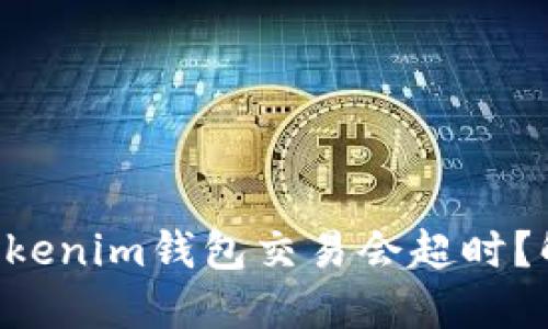 为什么你的Tokenim钱包交易会超时？解决方法来啦！