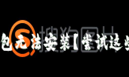 觉得Tokenim钱包无法安装？尝试这些简单解决办法！