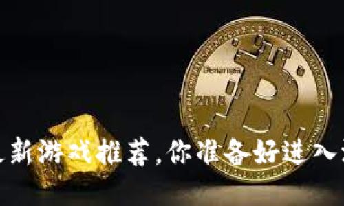 2021年区块链最新游戏推荐，你准备好进入游戏新纪元了吗？