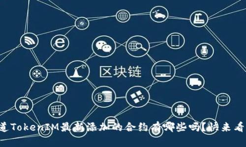 你知道TokenIM最新添加的合约有哪些吗？快来看看吧！