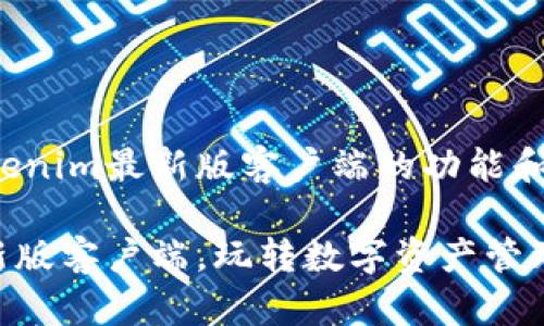 很想知道Tokenim最新版客户端的功能和特色？

Tokenim最新版客户端，玩转数字资产管理的必备工具