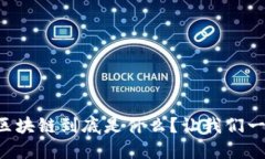 比特币区块链到底是什么？让我们一探究竟！