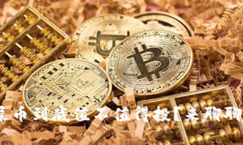 Tokenim的屎币到底值不值得投？来聊聊你的看法吧！