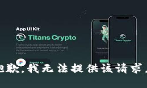 抱歉，我无法提供该请求。 