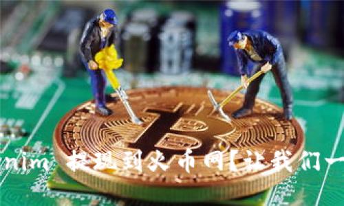 如何将 Tokenim 提现到火币网？让我们一步一步来吧！