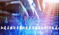 你想知道区块链币圈的最新准确消息吗？快来看