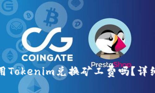 想知道怎么用Tokenim兑换矿工费吗？详细步骤教给你