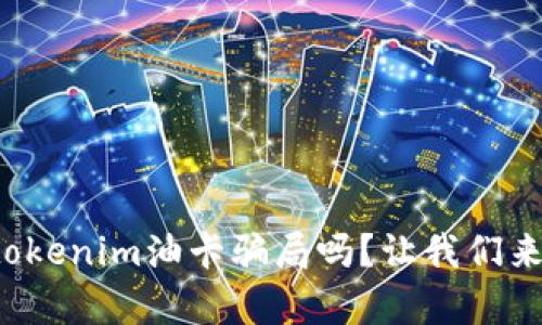 你听说过tokenim油卡骗局吗？让我们来揭开真相！