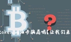 你听说过tokenim油卡骗局吗？让我们来揭开真相！