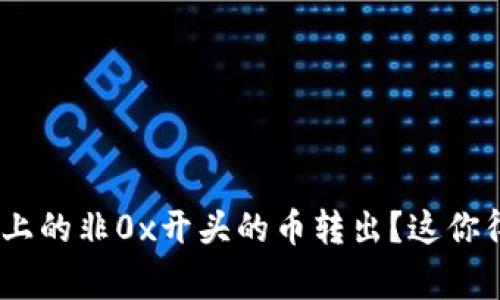 如何将Tokenim上的非0x开头的币转出？这你得知道的几件事！