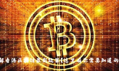 想了解香港区块链最新政策？这里有你需要知道的一切！