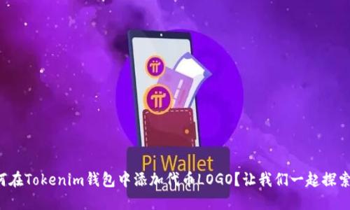 如何在Tokenim钱包中添加代币LOGO？让我们一起探索吧！