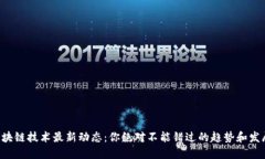 区块链技术最新动态：你绝对不能错过的趋势和