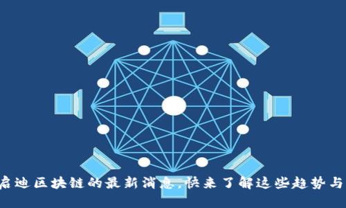 发现启迪区块链的最新消息，快来了解这些趋势与动态！