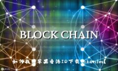 如何找到苹果香港ID下载Tokenim？