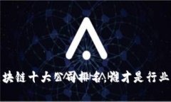 2023年区块链十大公司排名，谁才是行业的领头羊