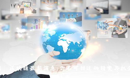 周玥区块链最新消息：你不可错过的转变与机会！