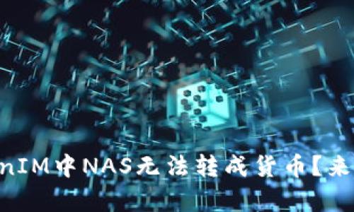 为什么在TokenIM中NAS无法转成货币？来听听专业分析!