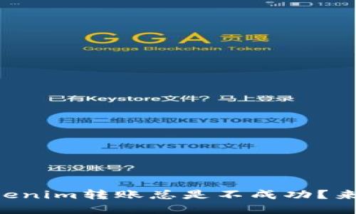 为什么我的Tokenim转账总是不成功？来看看解决办法！