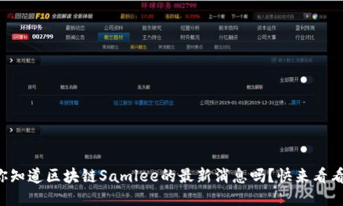 你知道区块链Samlee的最新消息吗？快来看看！