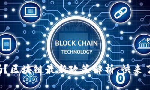 你知道吗？区块链最新政策解析，快来了解一下！