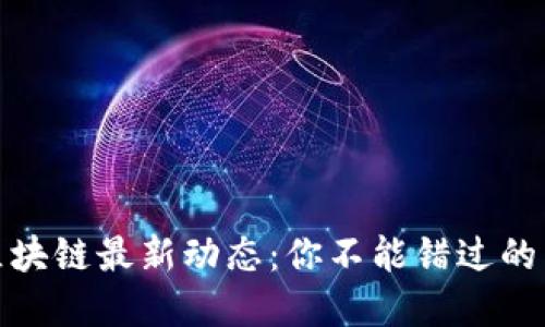 BCaaS区块链最新动态：你不能错过的重要趋势