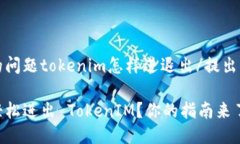 提出的问题tokenim怎样进退出/提出的问题如何轻松