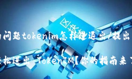 提出的问题tokenim怎样进退出/提出的问题

如何轻松进出 TokenIM？你的指南来了！