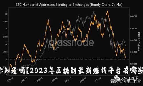 你知道吗？2023年区块链最新赚钱平台有哪些？