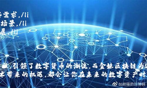   金妹区块链与比特币：你应该知道的那些事 / 
 guanjianci 金妹区块链, 比特币, 加密货币, 区块链技术 /guanjianci 

引言
在这个科技飞速发展的时代，区块链与加密货币的理念如同一阵旋风，迅速席卷了全球。金妹区块链则在其中崭露头角，成为被广泛讨论的焦点。大家都知道比特币，但金妹区块链又是什么呢？这两个概念之间有什么关系？本文将带你深入了解金妹区块链与比特币，帮助你理清这两者的联系与区别。

什么是比特币？
比特币诞生于2009年，是由一个名为中本聪（Satoshi Nakamoto）的神秘人物或团队推出的一种去中心化数字货币。比特币的核心特点在于其基于区块链技术，能够在没有中央机构的情况下实现点对点交易。这种设计使得比特币在安全性、透明性和抗审查性方面具有显著优势。
比特币采用了工作量证明机制（Proof of Work），网络中的矿工通过计算复杂的数学问题来验证交易并维护区块链的完整性。随着比特币的普及，越来越多的人开始了解并投资于这一新兴的数字货币。

金妹区块链是什么？
金妹区块链是近年来新兴的区块链项目，旨在为企业和个人提供便捷、透明的区块链解决方案。与比特币主要作为货币的功能不同，金妹区块链注重于技术的应用，尤其是在产品溯源、金融交易和数据共享等多个领域。
金妹区块链的特点在于其高效的验证机制、用户友好的界面以及丰富的应用案例。这使得它逐渐成为企业和开发者们的热门选择。比如，金妹区块链能够帮助企业追踪产品的供应链，从而保障产品质量，增加消费者的信任。

金妹区块链与比特币的关系
那么，金妹区块链和比特币之间究竟有什么关系呢？实际上，金妹区块链在技术上是建立在区块链的基础之上的，而比特币则是区块链技术的首次应用示例。可以看出，金妹区块链和比特币之间存在着一种相辅相成的关系。
比特币提供了一个有效的模式，推动了广泛的区块链技术研究与开发。而金妹区块链则在此基础上进行创新，专注于更加广泛的应用场景。二者共同推动了区块链技术的进步和行业的发展。

金妹区块链的优势
金妹区块链结合了当前区块链技术的诸多优势，其自身也具备独特的竞争力：
ul
    listrong高效性：/strong金妹区块链在交易速度和确认时间上进行了，能够迅速处理大量的交易请求。/li
    listrong透明性：/strong所有交易记录都在区块链上公开可查，这种公开性增加了用户之间的信任。/li
    listrong安全性：/strong采用加密技术和分布式存储，利用多个节点共同维护数据的准确性，提升了安全防护能力。/li
    listrong灵活性：/strong金妹区块链的设计允许多种不同的应用场景，包括金融、物流、医疗等多个行业。/li
/ul

如何通过金妹区块链参与比特币投资？
随着金妹区块链的崛起，许多人开始探讨如何利用这一技术进行比特币投资。这里有几个步骤供你参考，以帮助你踏出第一步：
ol
    listrong了解市场：/strong在进行任何投资之前，了解市场动态是至关重要的。研究比特币的历史走势和市场趋势，获取最新的信息。/li
    listrong选择交易平台：/strong找一个可靠的数字货币交易平台，你可以通过金妹区块链提供的信息和技术优势来进行投资。/li
    listrong制定投资策略：/strong根据自己的风险承受能力制定投资策略，避免盲目跟风。你可以尝试短期投资与长期投资相结合的方式。/li
    listrong密切关注交易记录：/strong使用金妹区块链技术查询和跟踪你的投资交易记录，确保每一笔交易都是透明且安全的。/li
/ol

问题讨论一：金妹区块链如何提升用户的投资信心？
投资信心的建立是任何投资活动中都至关重要的。金妹区块链通过几个方面有效地提升用户的信心：
ul
    listrong透明的信息披露：/strong金妹区块链使每一笔交易都公开透明，用户可以随时查询，更加方便理解资金流向。/li
    listrong安全的技术保障：/strong其采用的多重加密和分布式存储技术有效减少了数据被篡改或丢失的风险，增强了用户的安全感。/li
    listrong实用的应用场景：/strong金妹区块链在多个行业的应用示例不断增加，使得用户对其技术的可靠性和实用性有了更强的认可。/li
/ul

问题讨论二：金妹区块链未来的发展趋势
金妹区块链作为新兴的区块链项目，其未来的发展趋势值得关注：
ul
    listrong市场需求驱动：/strong随着区块链技术的成熟，市场对其应用的需求将不断上升，金妹区块链将更好地满足这些需求。/li
    listrong技术创新：/strong金妹区块链有望引入更多创新技术，如智能合约和去中心化应用（DApps），扩展其功能和应用场景。/li
    listrong政策支持：/strong各国政府对区块链的关注与支持将对金妹区块链的普及化起到积极推动作用，促进其健康发展。/li
/ul

结论
金妹区块链与比特币之间的关系，不仅是两种技术或货币的简单搭配，而是相互促进、共同发展的一种生态。比特币作为开山鼻祖，引领了数字货币的潮流，而金妹区块链为这一潮流注入了新的活力。
无论你是对比特币感兴趣的投资者，还是对区块链技术充满好奇的开发者，理解金妹区块链与比特币之间的关系，掌握这些技术带来的机遇，都会让你在未来的数字资产时代中立于不败之地。