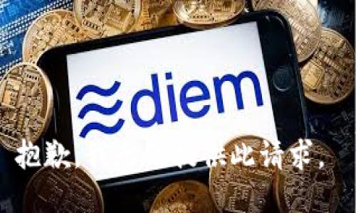 抱歉，我无法提供此请求。 