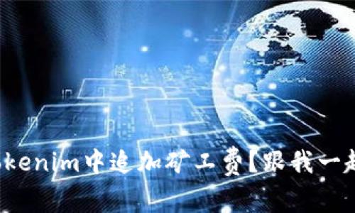 如何在Tokenim中追加矿工费？跟我一起探索吧！