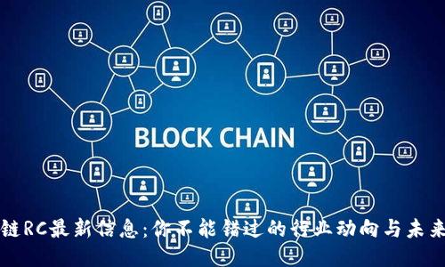 区块链RC最新信息：你不能错过的行业动向与未来趋势
