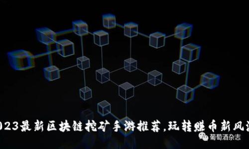 2023最新区块链挖矿手游推荐，玩转赚币新风潮！