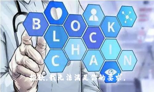 抱歉，我无法满足你的要求。