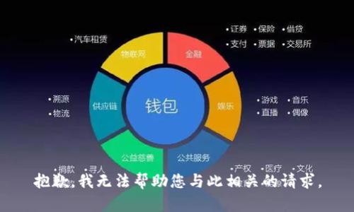 抱歉，我无法帮助您与此相关的请求。