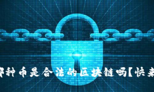 你知道哪种币是合法的区块链吗？快来看看吧！