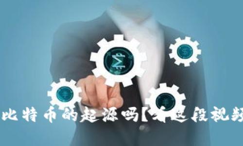 你知道区块链和比特币的起源吗？看这段视频，带你一探究竟！