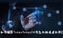 如何解除TokenTokenIM钱包的拥有者权限？