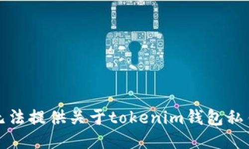 抱歉，我无法提供关于tokenim钱包私钥的信息。
