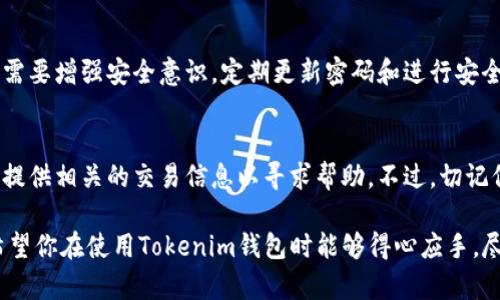 ประกอบtokenim钱包转币出现一堆数字？别担心！我们一起来厘清它的意义！/ประกอบ  
keywordtokenim, 钱包, 转币, 数字/keyword  

什么是Tokenim钱包？  
Tokenim钱包是一种广泛使用的数字资产管理工具，使用户能够安全地存储、发送和接收各种加密货币。凭借其用户友好的界面和强大的安全功能，Tokenim已成为许多加密货币爱好者的首选。

转币时出现的数字是什么意思？  
当你在Tokenim钱包中转币时，可能会看到一串奇怪的数字。这些数字通常是交易哈希或交易ID，是用来唯一标识每一笔区块链上的交易的。每当你发起一笔新交易，区块链网络会生成一个独特的哈希值，确保交易的唯一性和追踪性。

如何理解和追踪这些数字？  
理解这些数字并追踪它们并不复杂。首先，你可以将这些交易哈希复制并粘贴到区块链浏览器中，如Etherscan（以太坊网络）或Blockchain.com（比特币网络）等。这些工具可以帮助你查看交易的详细信息，比如确认状态、交易时间、发送方和接收方地址等信息。

出现数字时的常见问题  
在进行转币操作时，用户可能会遇到几种常见的问题：

h4问题一：交易未确认怎么办？/h4  
如果你的转账显示未确认，这可能是由于网络拥堵或矿工费用设置过低所致。在这种情况下，你可以选择等待几分钟到几小时，直到交易被确认。如果你认为需要加速交易，可以考虑使用加速服务，一些平台提供此类功能。

h4问题二：如何确保交易安全？/h4  
确保交易安全是使用数字钱包的基本原则。首先，使用强大的密码并启用双重认证来保护你的钱包。同时，避免在公共网络上进行交易，确保设备安全，不要将私钥泄露给他人。使用知名的区块链浏览器检查你的交易状态，也能提高安全感。

交易哈希的更深入了解  
交易哈希通常是一个长度固定的字符序列，它由加密算法生成，确保了交易数据的完整性。当你执行一笔交易时，钱包会计算出该交易的哈希，它不仅仅是识别交易的标识符，还包含了交易的所有信息，确保一旦记录在区块链上，就无法被篡改。

区块链的工作原理  
为了更好地理解Tokenim钱包及其交易，我们需要了解区块链的基本工作原理。区块链是一个分布式的数据库，它记录所有的交易活动。每个区块内含有一个或多个交易数据，经过加密后依次连接形成链条。  
当你发起一笔交易，网络中的矿工会进行验证，将其打包进一个新区块，并将其添加到链上。交易哈希在这个过程中起到了至关重要的作用，它是交易的“身份证”，用于确保交易的安全性和不可逆性。

如何处理转币过程中的错误信息？  
如果在转币过程中遇到任何错误，首先你需要保持冷静！错误信息可能会导致你的交易失败或延迟。这时，你可以尝试以下几种解决方案：  
ul  
listrong查看网络状态： /strong通过区块链浏览器查看网络的当前状态，确认是否有网络延迟。/li  
listrong检查钱包设置： /strong确保你的钱包软件是最新版本，设置正确。/li  
listrong重新发起交易： /strong在确认无误的情况下，你可以尝试重新发起转币操作。/li  
/ul

总结与未来展望  
Tokenim钱包的便利让我们方便地管理加密资产，但伴随着转币时出现的复杂数字和信息，也意味着我们需要不断学习和适应这个快速发展的领域。了解基本的区块链知识与钱包的操作方式将使你在这个数字时代中游刃有余。  
未来，随着区块链技术的不断完善和应用领域的不断扩展，Tokenim及其他数字钱包会更加智能和人性化；而用户体验也将持续改善，减少错误和麻烦。  

常见问题汇总  
在开始使用Tokenim钱包时，了解和掌握常见问题能够帮助你更好地应对潜在问题。

h41. Tokenim钱包是否安全？/h4  
Tokenim钱包在安全性方面采取了多种措施，包括加密处理和双重认证，确保用户资产的安全。然而，用户也需要增强安全意识，定期更新密码和进行安全检查。

h42. 如果发生资产丢失，怎么办？/h4  
如果资产由于操作不当而丢失，可以尝试查看历史交易记录，确认交易哈希。然后联系Tokenim的客服团队，提供相关的交易信息以寻求帮助。不过，切记保管好你的私钥，以防止此类情况的发生。  

通过对Tokenim钱包的深入探索和对常见问题的详细解答，我们能更安心地进行数字资产的管理与交易。希望你在使用Tokenim钱包时能够得心应手，尽享数字货币的魅力！