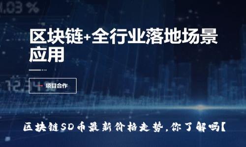 区块链SD币最新价格走势，你了解吗？