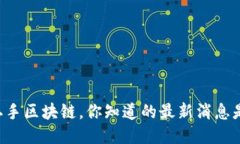 关于二手区块链，你知道的最新消息是什么？