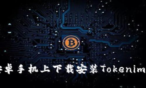 想要在安卓手机上下载安装Tokenim？看这里！