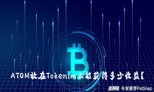 ATOM放在Tokenim上能获得多少收益？