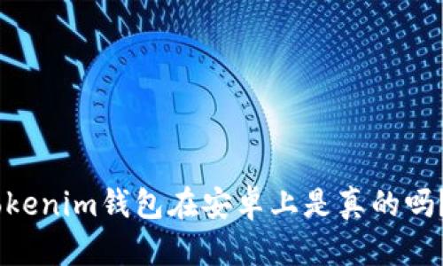 你知道Tokentokenim钱包在安卓上是真的吗？一起来聊聊吧！